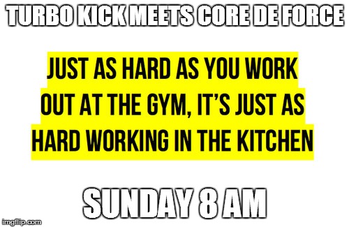 TURBO KICK MEETS CORE DE FORCE; SUNDAY 8 AM | image tagged in turbo kick meets cdf | made w/ Imgflip meme maker