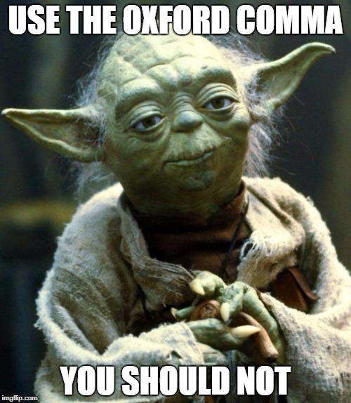 Star Wars Yoda Meme | USE THE OXFORD COMMA; YOU SHOULD NOT | image tagged in memes,star wars yoda | made w/ Imgflip meme maker