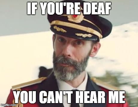 IF YOU'RE DEAF YOU CAN'T HEAR ME | made w/ Imgflip meme maker