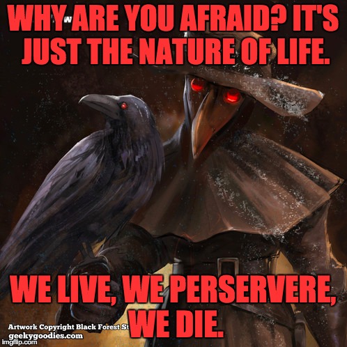 WHY ARE YOU AFRAID? IT'S JUST THE NATURE OF LIFE. WE LIVE, WE PERSERVERE, WE DIE. | made w/ Imgflip meme maker