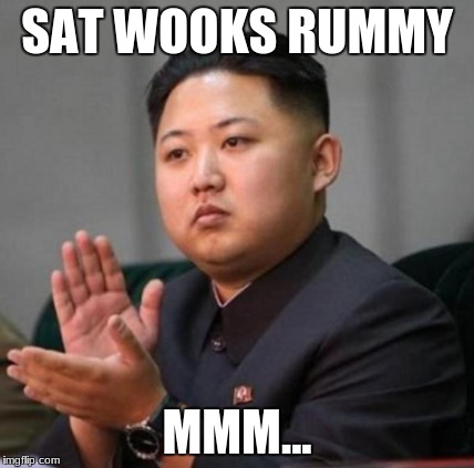 Why am I clapping??? | SAT WOOKS RUMMY; MMM... | image tagged in kim jong un,food,stupid | made w/ Imgflip meme maker