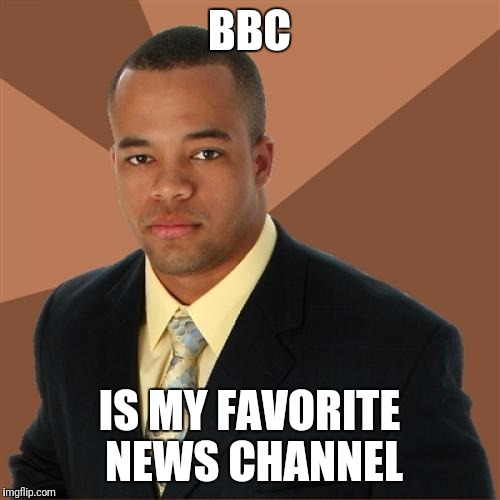 Successful Black Man Meme | BBC; IS MY FAVORITE NEWS CHANNEL | image tagged in memes,successful black man | made w/ Imgflip meme maker