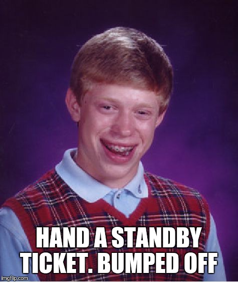 Bad Luck Brian Meme | HAND A STANDBY TICKET. BUMPED OFF | image tagged in memes,bad luck brian | made w/ Imgflip meme maker