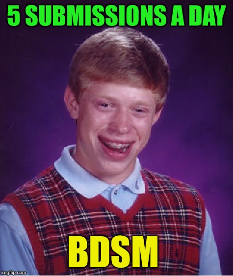 Bad Luck Brian Meme | 5 SUBMISSIONS A DAY; BDSM | image tagged in memes,bad luck brian | made w/ Imgflip meme maker