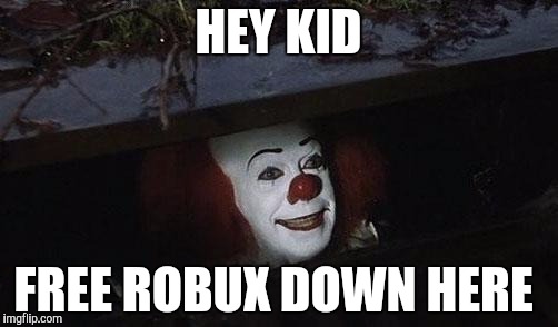 HEY KID; FREE ROBUX DOWN HERE | image tagged in memes | made w/ Imgflip meme maker