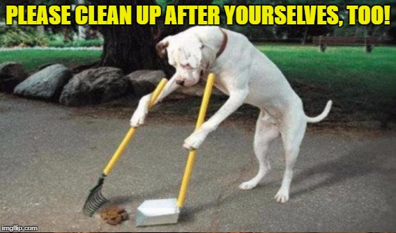 PLEASE CLEAN UP AFTER YOURSELVES, TOO! | made w/ Imgflip meme maker