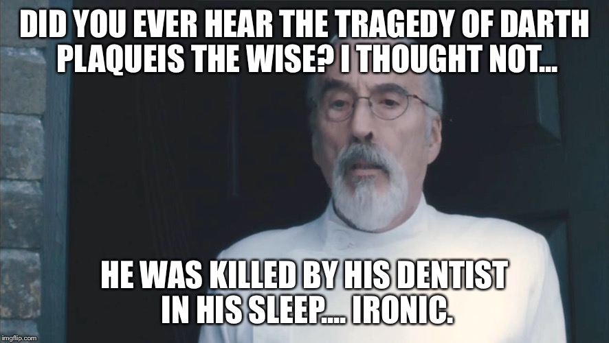 DID YOU EVER HEAR THE TRAGEDY OF DARTH PLAQUEIS THE WISE? I THOUGHT NOT... HE WAS KILLED BY HIS DENTIST IN HIS SLEEP.... IRONIC. | image tagged in darth plagueis the wise,tragedy,willy wonka | made w/ Imgflip meme maker