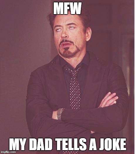 Face You Make Robert Downey Jr | MFW; MY DAD TELLS A JOKE | image tagged in memes,face you make robert downey jr | made w/ Imgflip meme maker