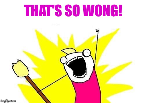 X All The Y Meme | THAT'S SO WONG! | image tagged in memes,x all the y | made w/ Imgflip meme maker