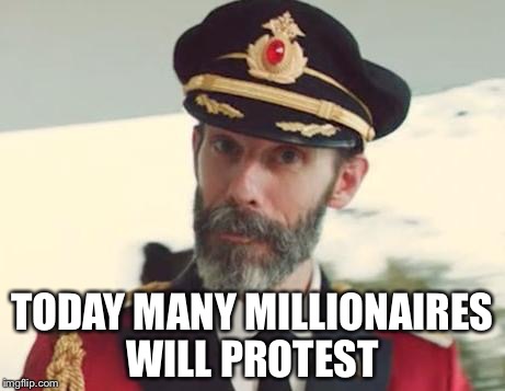 Captain Obvious | TODAY MANY MILLIONAIRES WILL PROTEST | image tagged in captain obvious | made w/ Imgflip meme maker