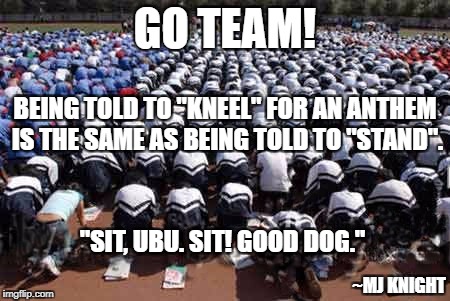 Slaves kneeling | GO TEAM! BEING TOLD TO "KNEEL" FOR AN ANTHEM IS THE SAME AS BEING TOLD TO "STAND". "SIT, UBU. SIT! GOOD DOG."; ~MJ KNIGHT | image tagged in colin kaepernick,patriotism,donald trump,national anthem,nfl memes | made w/ Imgflip meme maker
