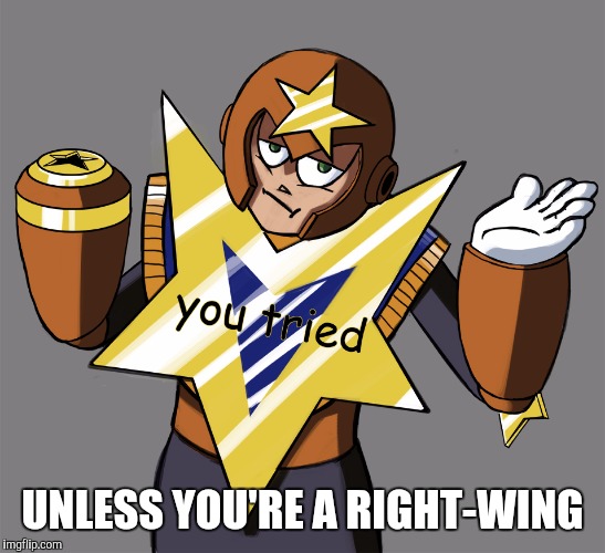 You Tried Star Man | UNLESS YOU'RE A RIGHT-WING | image tagged in you tried star man | made w/ Imgflip meme maker
