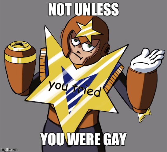 You Tried Star Man | NOT UNLESS YOU WERE GAY | image tagged in you tried star man | made w/ Imgflip meme maker