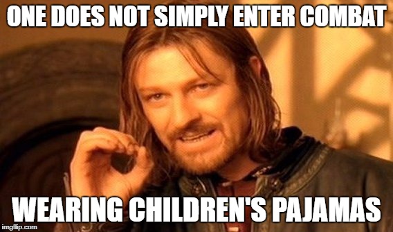 One Does Not Simply Meme | ONE DOES NOT SIMPLY ENTER COMBAT; WEARING CHILDREN'S PAJAMAS | image tagged in memes,one does not simply | made w/ Imgflip meme maker