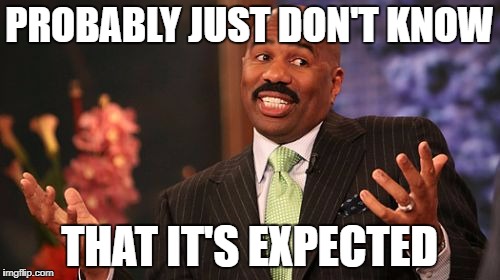 Steve Harvey Meme | PROBABLY JUST DON'T KNOW THAT IT'S EXPECTED | image tagged in memes,steve harvey | made w/ Imgflip meme maker