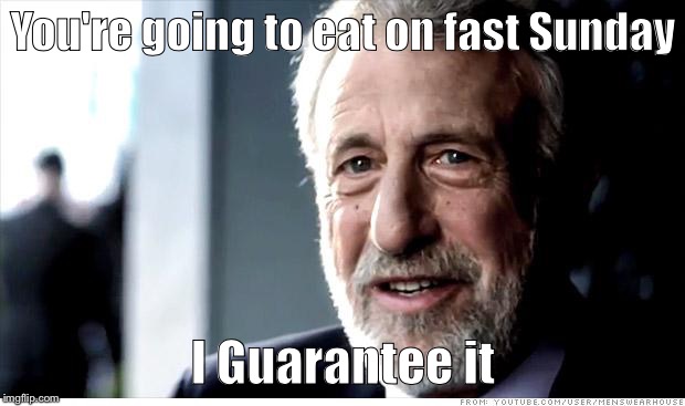 Fast Sunday  | You're going to eat on fast Sunday; I Guarantee it | image tagged in memes,i guarantee it,mormons,mormon memes | made w/ Imgflip meme maker
