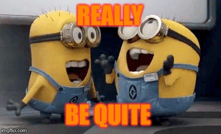 Minions Talking | REALLY; BE QUITE | image tagged in minions talking | made w/ Imgflip meme maker