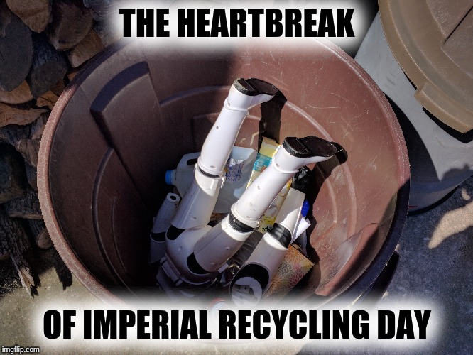 Stormtroopers are a dime a dozen | THE HEARTBREAK OF IMPERIAL RECYCLING DAY | image tagged in recycling,stormtrooper | made w/ Imgflip meme maker