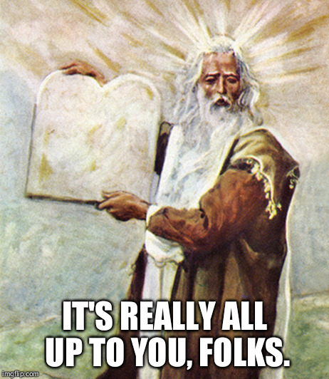 The Obama/Clinton translation of the Bible is now available for purchase. | IT'S REALLY ALL UP TO YOU, FOLKS. | image tagged in moses,barack obama,hillary clinton,bible,funny,political humor | made w/ Imgflip meme maker