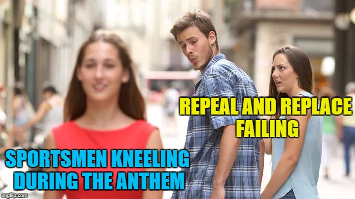 Donald Trump: The master of distraction | REPEAL AND REPLACE FAILING; SPORTSMEN KNEELING DURING THE ANTHEM | image tagged in distracted boyfriend,memes,trump,repeal and replace,anthem protest,smoke and mirrors | made w/ Imgflip meme maker