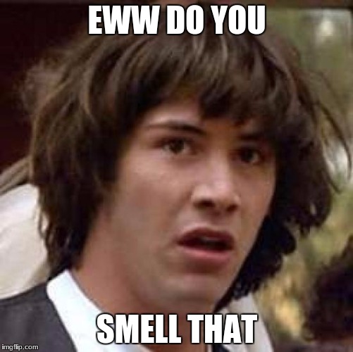 Conspiracy Keanu | EWW DO YOU; SMELL THAT | image tagged in memes,conspiracy keanu | made w/ Imgflip meme maker