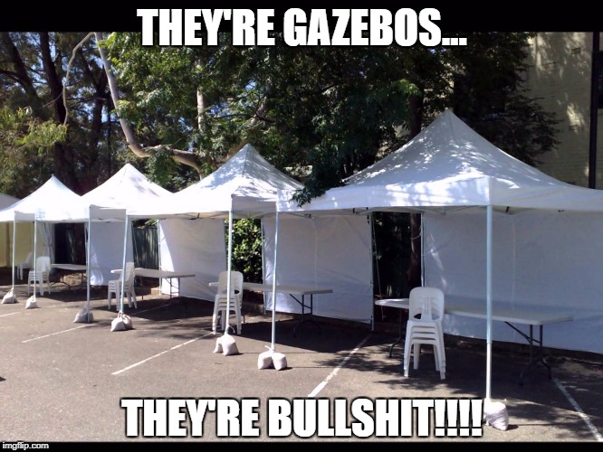 They're bullshit! | THEY'RE GAZEBOS... THEY'RE BULLSHIT!!!! | image tagged in they're bullshit | made w/ Imgflip meme maker