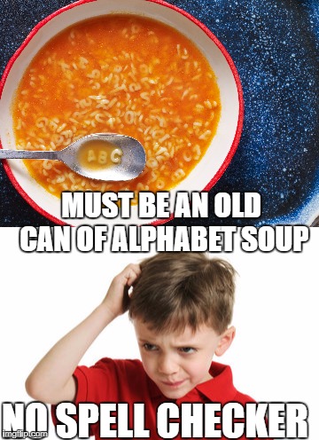 Times Are A' Changing | MUST BE AN OLD CAN OF ALPHABET SOUP; NO SPELL CHECKER | image tagged in funny,raydog,future,spell check,the good old days | made w/ Imgflip meme maker