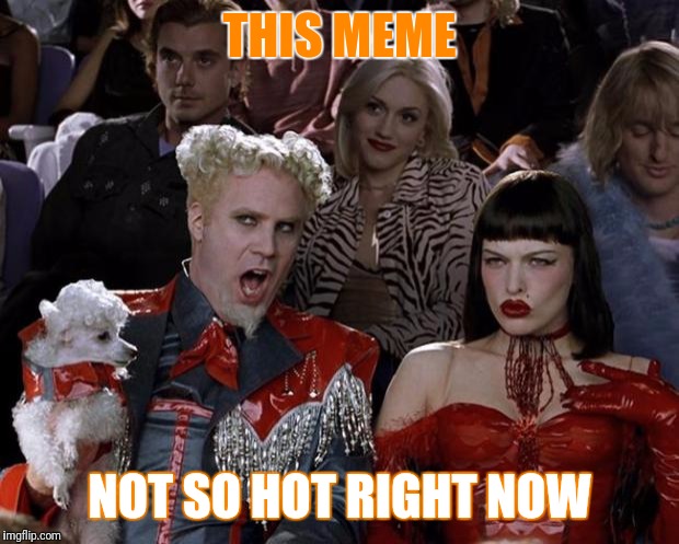 mugatu not so hot right now | THIS MEME; NOT SO HOT RIGHT NOW | image tagged in memes,mugatu not so hot right now,wtf | made w/ Imgflip meme maker
