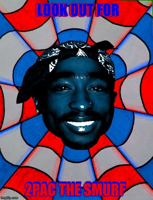 LOOK OUT FOR 2PAC THE SMURF LOOK OUT FOR 2PAC THE SMURF | made w/ Imgflip meme maker