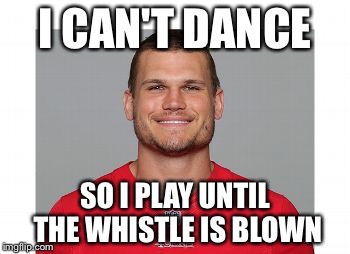 I CAN'T DANCE; SO I PLAY UNTIL THE WHISTLE IS BLOWN | image tagged in mcdonald | made w/ Imgflip meme maker