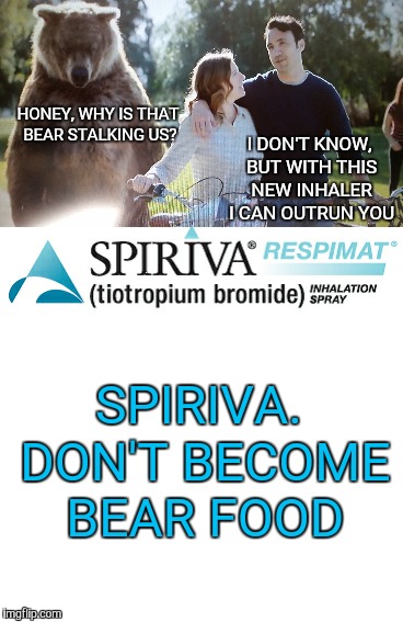 Spiriva. Outrun your wife | I DON'T KNOW, BUT WITH THIS NEW INHALER I CAN OUTRUN YOU; HONEY, WHY IS THAT BEAR STALKING US? SPIRIVA. DON'T BECOME BEAR FOOD | image tagged in bear,funny memes,commercials | made w/ Imgflip meme maker