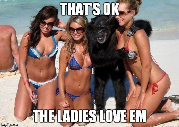 THAT'S OK THE LADIES LOVE EM | made w/ Imgflip meme maker