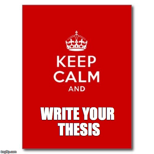 Keep calm  | WRITE
YOUR THESIS | image tagged in keep calm | made w/ Imgflip meme maker