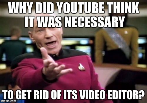 It was a change that didn't need to happen, and something has to be done about it! #EditorComeback | WHY DID YOUTUBE THINK IT WAS NECESSARY; TO GET RID OF ITS VIDEO EDITOR? | image tagged in memes,picard wtf,youtube,video editor,why | made w/ Imgflip meme maker