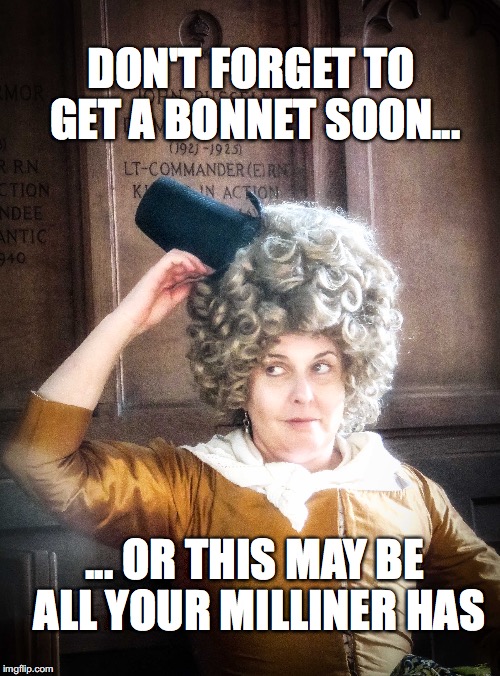 BAD HAT DAY | DON'T FORGET TO GET A BONNET SOON... ... OR THIS MAY BE ALL YOUR MILLINER HAS | image tagged in hats,historic costumes,milliner | made w/ Imgflip meme maker