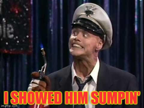 I SHOWED HIM SUMPIN' | made w/ Imgflip meme maker