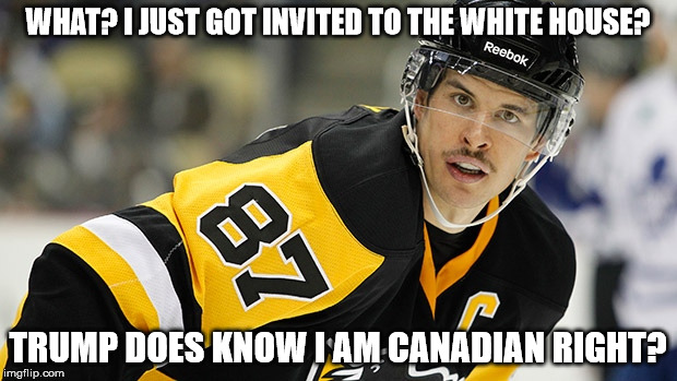 the Canadians are coming | WHAT? I JUST GOT INVITED TO THE WHITE HOUSE? TRUMP DOES KNOW I AM CANADIAN RIGHT? | image tagged in sidney crosby,nhl,donald trump,sports,national anthem,political meme | made w/ Imgflip meme maker