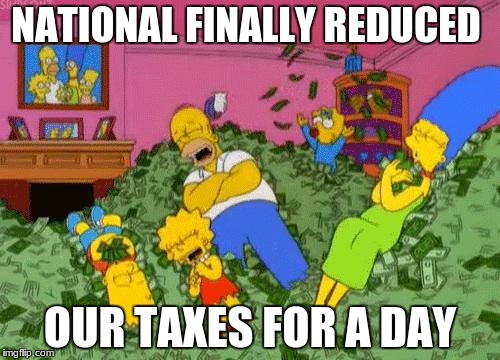 The Simpsons  | NATIONAL FINALLY REDUCED; OUR TAXES FOR A DAY | image tagged in the simpsons | made w/ Imgflip meme maker