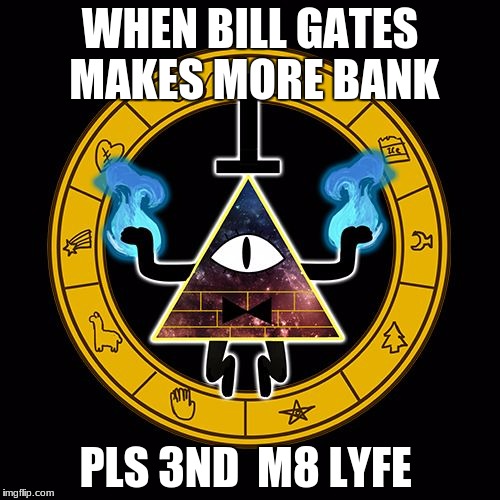 WHEN BILL GATES MAKES MORE BANK; PLS 3ND  M8 LYFE | image tagged in bill gates | made w/ Imgflip meme maker