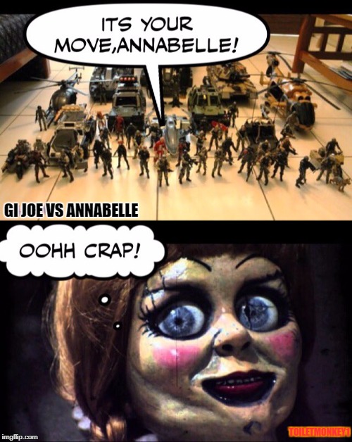 gi joe vs annabelle | GI JOE VS ANNABELLE; TOILETMONKEY1 | image tagged in imgflip,movies,toys,dolls,funny memes,funny | made w/ Imgflip meme maker