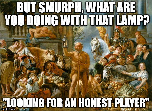 BUT SMURPH, WHAT ARE YOU DOING WITH THAT LAMP? "LOOKING FOR AN HONEST PLAYER" | image tagged in diogeneslamp | made w/ Imgflip meme maker