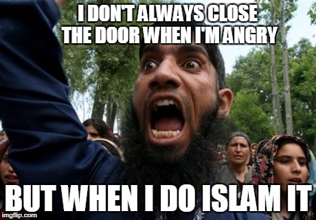 Muslim Rage Boy 2 | I DON'T ALWAYS CLOSE THE DOOR WHEN I'M ANGRY; BUT WHEN I DO ISLAM IT | image tagged in muslim rage boy 2 | made w/ Imgflip meme maker