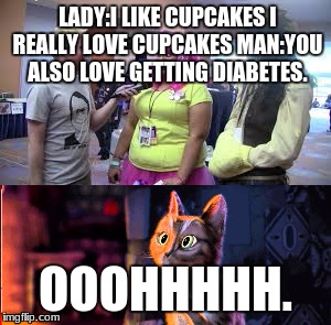 LADY:I LIKE CUPCAKES I REALLY LOVE CUPCAKES
MAN:YOU ALSO LOVE GETTING DIABETES. OOOHHHHH. | image tagged in funny memes,yo mamas so fat | made w/ Imgflip meme maker