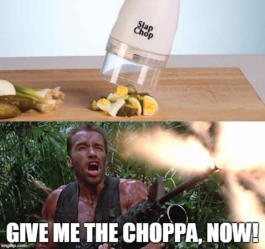 Arnold Give Me The Choppa | GIVE ME THE CHOPPA, NOW! | image tagged in memes,arnold schwarzenegger,chopper | made w/ Imgflip meme maker