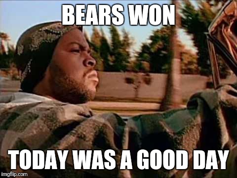 Today Was A Good Day | BEARS WON; TODAY WAS A GOOD DAY | image tagged in memes,today was a good day | made w/ Imgflip meme maker