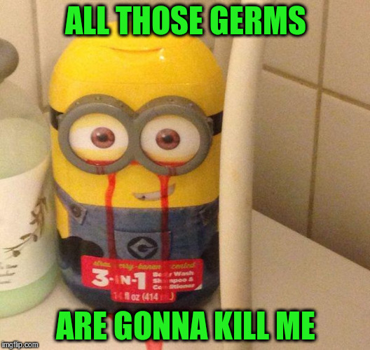 ALL THOSE GERMS ARE GONNA KILL ME | made w/ Imgflip meme maker