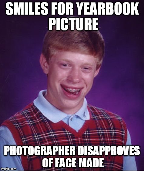 Bad Luck Brian Meme | SMILES FOR YEARBOOK PICTURE; PHOTOGRAPHER DISAPPROVES OF FACE MADE | image tagged in memes,bad luck brian | made w/ Imgflip meme maker