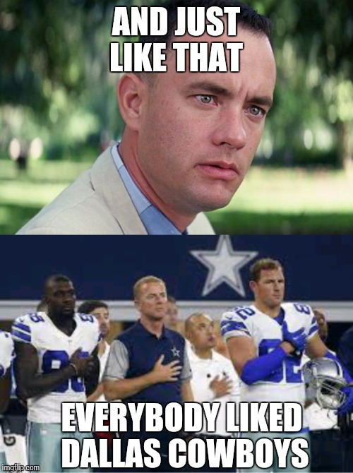 Dallas Cowboys  | AND JUST LIKE THAT; EVERYBODY LIKED DALLAS COWBOYS | image tagged in nfl,dallas cowboys,national anthem,football,star spangled banner | made w/ Imgflip meme maker
