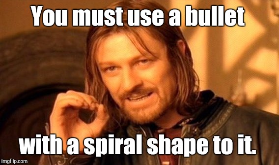 One Does Not Simply Meme | You must use a bullet with a spiral shape to it. | image tagged in memes,one does not simply | made w/ Imgflip meme maker