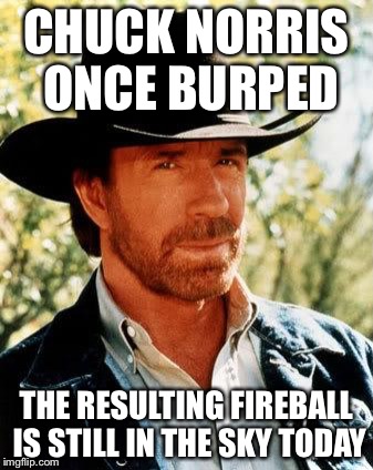 Burp | CHUCK NORRIS ONCE BURPED; THE RESULTING FIREBALL IS STILL IN THE SKY TODAY | image tagged in memes,chuck norris,burp,fireball,sun | made w/ Imgflip meme maker